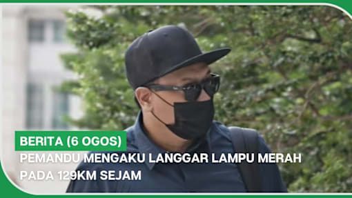 BERITA (6 Ogos) | Pemandu mengaku langgar lampu merah pada 129km sejam