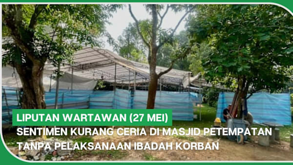 LIPUTAN WARTAWAN (27 Mei) | Sentimen kurang ceria tanpa pelaksanaan ibadah korban