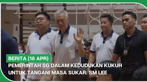 BERITA (18 Apr) | Pemerintah SG dalam kedudukan kukuh untuk tangani masa sukar: SM Lee