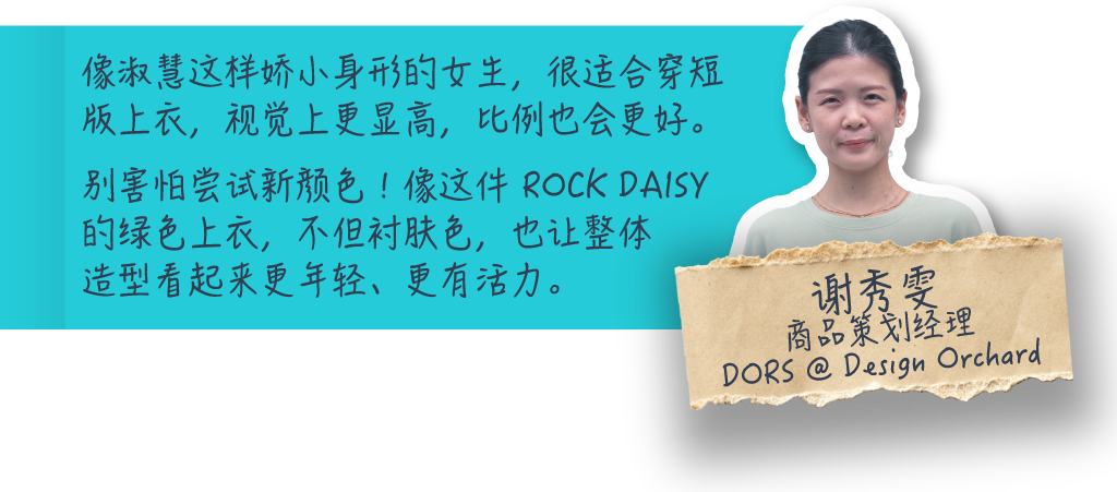 像淑慧这样娇小身形的女生，很适合穿短版上衣，视觉上更显高，比例也会更好。别害怕尝试新颜色！像这件 ROCK DAISY 的绿色上衣，不但衬肤色，也让整体造型看起来更年轻、更有活力。
