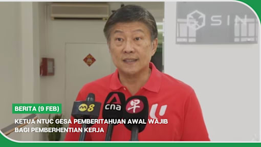 BERITA (9 FEB) | Ketua NTUC gesa pemberitahuan awal wajib bagi pemberhentian kerja