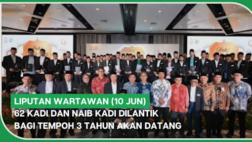 LIPUTAN WARTAWAN (10 Jun) | 62 Kadi dan Naib Kadi dilantik bagi tempoh 3 tahun akan datang