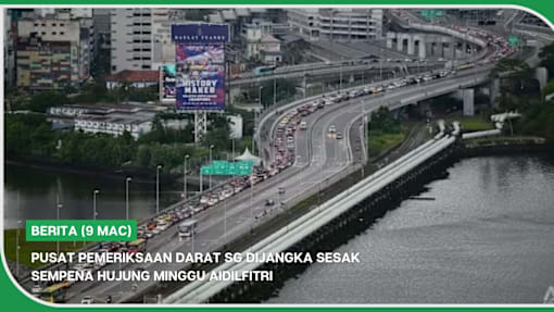 BERITA (9 Mac) | Pusat pemeriksaan darat SG dijangka sesak sempena hujung minggu Aidilfitri