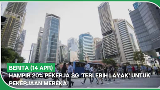 BERITA (14 Apr) | Hampir 20% pekerja SG 'terlebih layak' untuk pekerjaan mereka