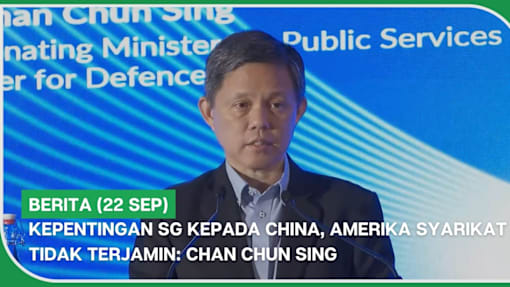 BERITA (22 Sep) | Kepentingan SG kepada China, Amerika Syarikat tidak terjamin: Chan Chun Sing