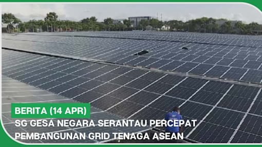 BERITA (14 Apr) | SG gesa negara serantau percepat pembangunan grid tenaga ASEAN