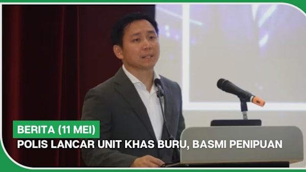BERITA (11 Mei) | Polis lancar unit khas buru, basmi penipuan