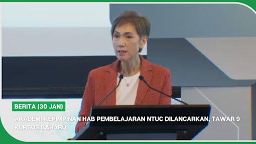 BERITA (30 Jan) | Akademi Kepimpinan Hab Pembelajaran NTUC dilancarkan, tawar 9 kursus Baharu