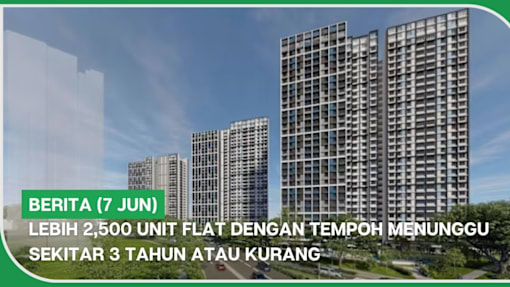 BERITA (7 Jun) | Lebih 2,500 unit flat dengan tempoh menunggu sekitar 3 tahun atau kurang