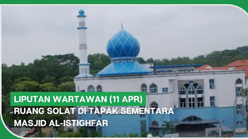 LIPUTAN Wartawan (11 Apr) | Ruang solat di tapak sementara Masjid Al-Istighfar