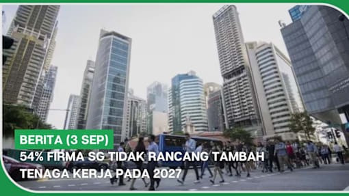 BERITA (3 Sep) | 54% firma SG tidak rancang tambah tenaga kerja pada 2027