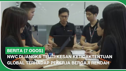 BERITA (7 Ogos) | NWC dijangka teliti kesan ketidaktentuan global terhadap pekerja bergaji rendah