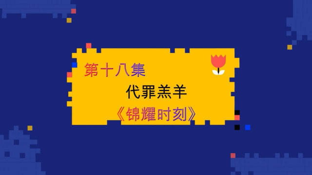 【锦耀时刻】第十八集：代罪羔羊