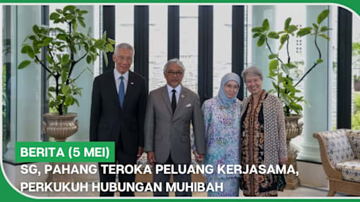 BERITA (5 Mei) | SG, Pahang teroka peluang kerjasama, perkukuh hubungan muhibah