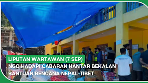 LIPUTAN WARTAWAN (7 Sep) | NGO hadapi cabaran hantar bekalan bantuan bencana Nepal-Tibet