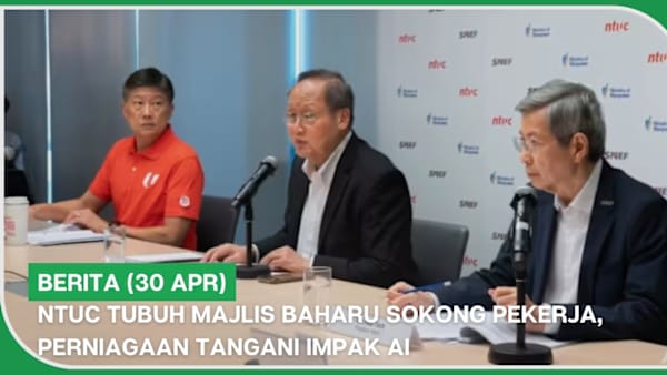 BERITA (30 Apr) | NTUC tubuh majlis baharu sokong pekerja, perniagaan tangani impak AI