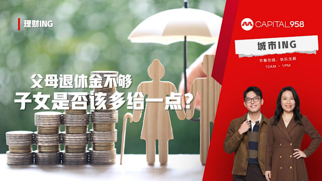 CAPITAL 958 理财ING：父母退休金不够，子女是不是就应该多给一点？