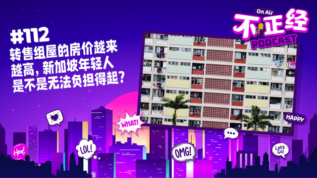 《不正经PODCAST》Ep 112：转售组屋的房价越来越高，新加坡年轻人是不是无法负担得起？