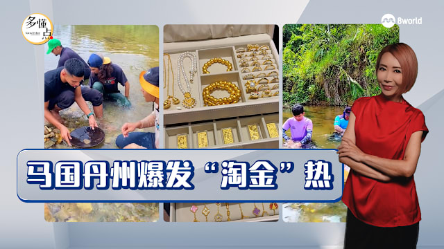 【多懂一点】从马国丹州淘金热 看黄金在亚洲人心中的独特地位