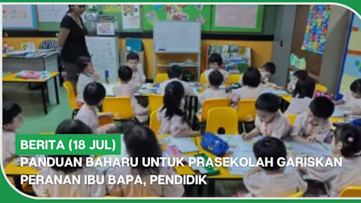 BERITA (18 Jul) | Panduan baharu untuk prasekolah gariskan peranan ibu bapa, pendidik