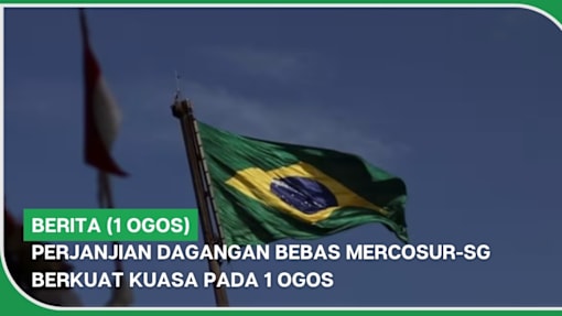 BERITA (1 Ogos) | Perjanjian Dagangan Bebas MERCOSUR-SG berkuat kuasa pada 1 Ogos