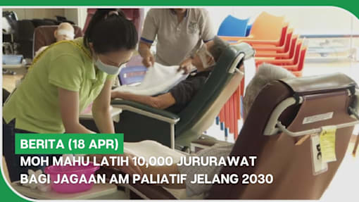 BERITA (18 Apr) | MOH mahu latih 10,000 jururawat bagi jagaan am paliatif jelang 2030