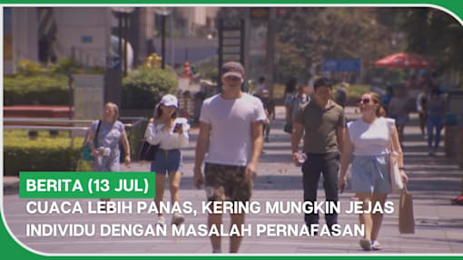 BERITA (13 Jul) | Cuaca lebih panas, kering mungkin jejas individu dengan masalah pernafasan