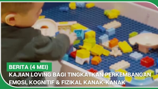 BERITA (4 Mei) | Kajian LOVING bagi tingkatkan perkembangan emosi, kognitif & fizikal kanak-kanak