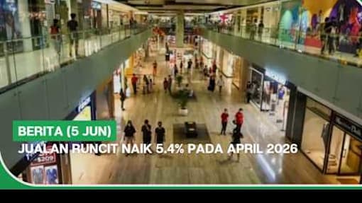 BERITA (5 Jun) | Jualan runcit naik 5.4% pada April 2026