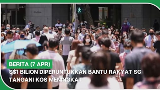 BERITA (7 Apr) | S$1 bilion diperuntukkan bantu rakyat SG tangani kos meningkat