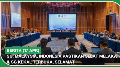 BERITA (17 Apr) | SG, Malaysia, Indonesia pastikan Selat Melaka & SG kekal terbuka, selamat