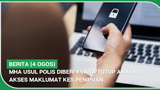 BERITA (4 Ogos) | MHA usul polis diberi kuasa tutup akaun, akses maklumat kes penipuan
