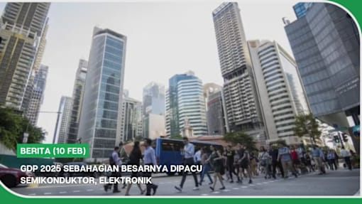 BERITA (10 Feb) | GDP 2025 sebahagian besarnya dipacu semikonduktor, elektronik