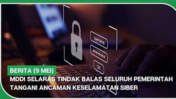 BERITA (9 Mei) | MDDI selaras tindak balas seluruh pemerintah tangani ancaman keselamatan siber