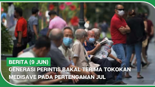 BERITA (9 Jun) | Generasi Perintis bakal terima tokokan MediSave pada pertengahan Jul