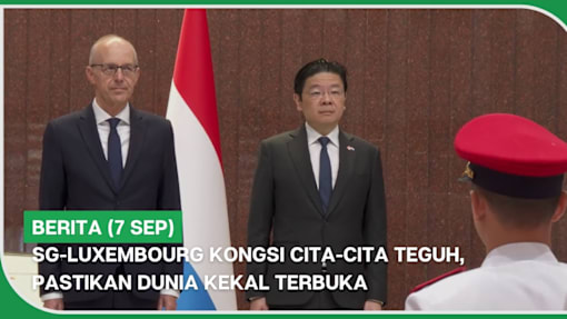 BERITA (7 Sep) | SG-Luxembourg kongsi cita-cita teguh, pastikan dunia kekal terbuka