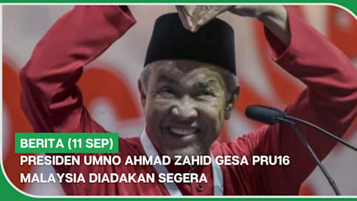 BERITA (11 Sep) | Presiden UMNO Ahmad Zahid gesa PRU16 Malaysia diadakan segera