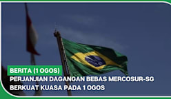 BERITA (1 Ogos) | Perjanjian Dagangan Bebas MERCOSUR-SG berkuat kuasa pada 1 Ogos