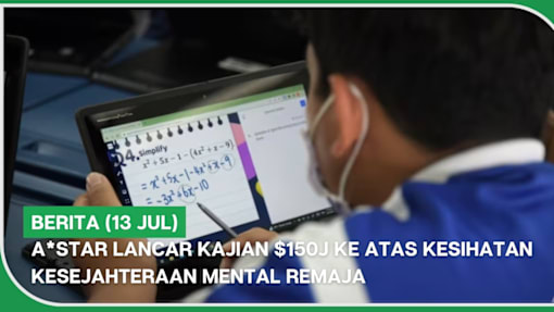 BERITA (13 Jul) | A*STAR lancar kajian $150j ke atas kesihatan, kesejahteraan mental remaja