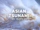 The Waves That Changed Us: Asian tsunami 20 years on (Part 1)